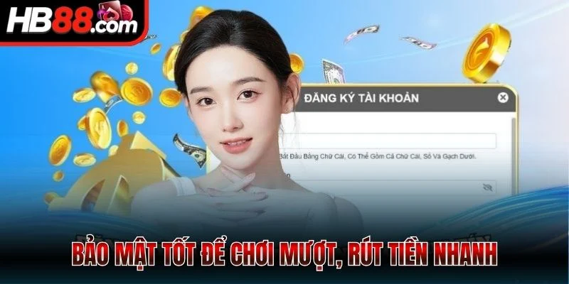 Bảo mật tốt để chơi mượt, rút tiền nhanh