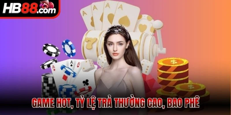 Game hot, tỷ lệ trả thưởng cao, bao phê