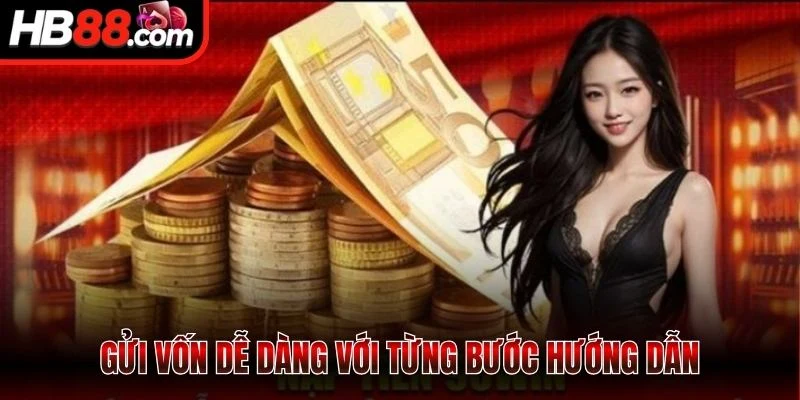 Gửi vốn dễ dàng với từng bước hướng dẫn