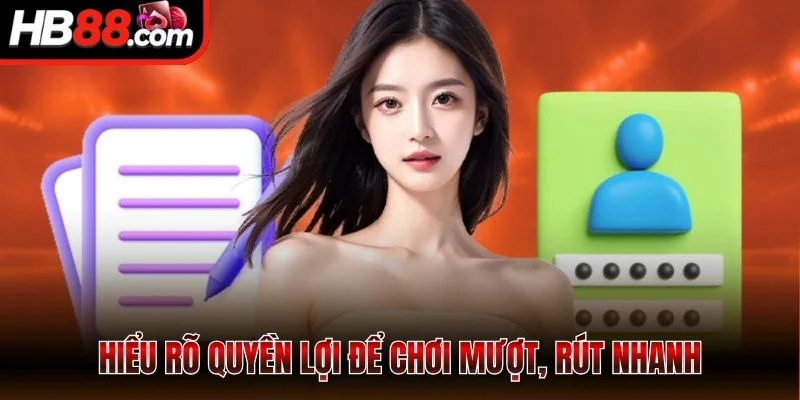 Hiểu rõ quyền lợi để chơi mượt, rút nhanh