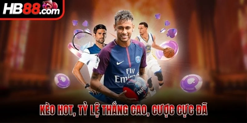 Kèo hot, tỷ lệ thắng cao, cược cực đã