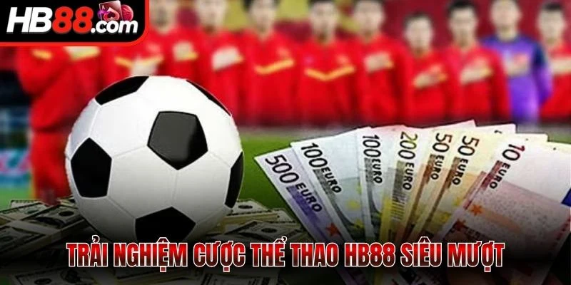 Trải nghiệm cược thể thao HB88 siêu mượt